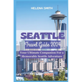 Seattle Travel Guide 2024: Your Ultimate Companion for a Memorable Seattle Adventure - Paperback