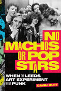 No Machos or Pop Stars: When the Leeds Art Experiment Went Punk - Paperback