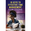 10 Keys to Effective Time Management for Teens: A Practical Handbook for Busy Teenagers to Accomplish Their Goals and Pursue Their Passion Projects - Paperback