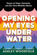 Opening My Eyes Underwater: Essays on Hope, Humanity, and Our Hero Michelle Obama - Hardcover