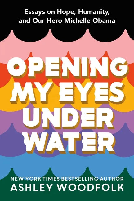 Opening My Eyes Underwater: Essays on Hope, Humanity, and Our Hero Michelle Obama - Hardcover