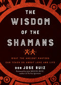 Wisdom of the Shamans: What the Ancient Masters Can Teach Us about Love and Life - Paperback