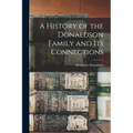 A History of the Donaldson Family and Its Connections - Paperback
