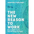 The New Reason to Work: How to Build a Career That Will Change the World - Hardcover