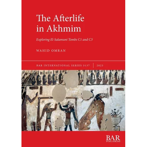 The Afterlife in Akhmim: Exploring El-Salamuni Tombs C1 and C3 - Paperback