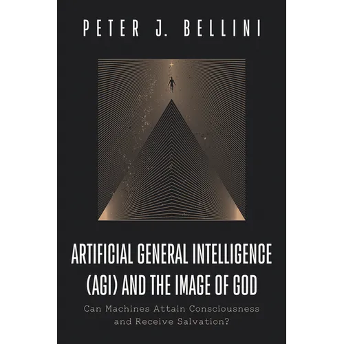 Artificial General Intelligence (Agi) and the Image of God: Can Machines Attain Consciousness and Receive Salvation? - Paperback