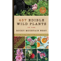 437 Edible Wild Plants of the Rocky Mountain West: Berries, Roots, Nuts, Greens, Flowers, and Seeds - Hardcover