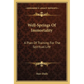 Well-Springs Of Immortality: A Plan Of Training For The Spiritual Life - Paperback