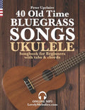 40 Old Time Bluegrass Songs - Ukulele Songbook for Beginners with Tabs and Chords - Paperback