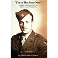 I'm in the Army Now: World War 2 Letters, of Glenn Max Whitacre - Hardcover