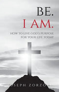 Be. I Am.: How to Live God's Purpose for Your Life Today - Paperback