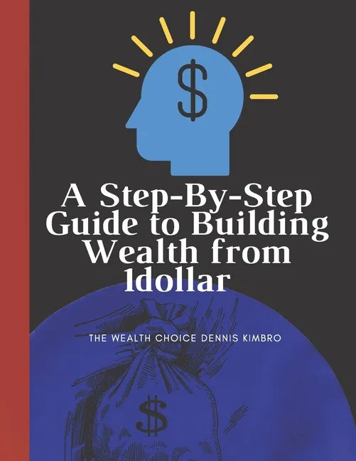 A Step-By-Step Guide to Building Wealth from 1dollar: the wealth choice dennis kimbro: generational wealth beginner's business: black wealth - Paperback
