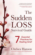 The Sudden Loss Survival Guide: Seven Essential Practices for Healing Grief (Bereavement, Suicide, Mourning) - Paperback