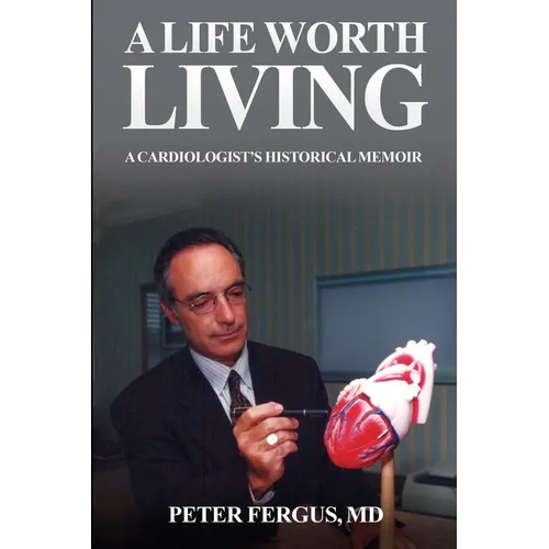 A Life Worth Living: A Cardiologist's Historical Memoir - Paperback