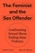 The Feminist and the Sex Offender: Confronting Sexual Harm, Ending State Violence - Paperback
