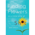 Finding Flowers in a little pile of sh*t: a memoir - Paperback