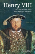 Henry VIII: The Charismatic King Who Reforged a Nation - Paperback