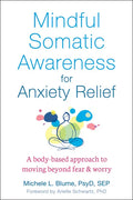 Mindful Somatic Awareness for Anxiety Relief: A Body-Based Approach to Moving Beyond Fear and Worry - Paperback