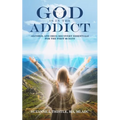 God is in the Addict: Alcohol and Drug Recovery Essentials for the First 90 Days - Paperback
