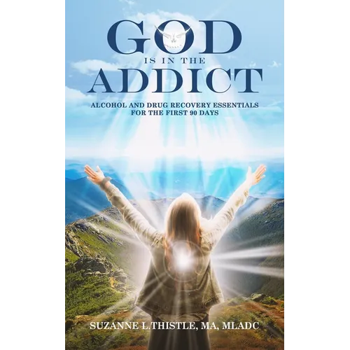 God is in the Addict: Alcohol and Drug Recovery Essentials for the First 90 Days - Paperback