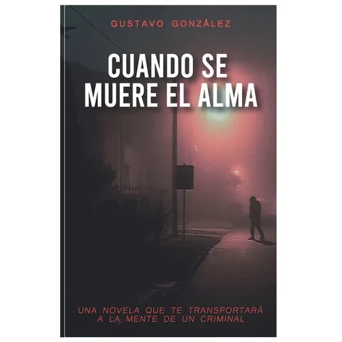 Cuando Se Muere El Alma: Una novela que te transportará a la mente de un criminal - Paperback