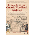 Ethnicity in the Ontario Woodland Tradition: The Algonquin and Huron Alliance and Algonquin Visibility in an Iroquois-Centered Archaeological Narrativ - Hardcover