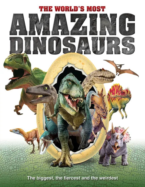 The World's Most Amazing Dinosaurs: The Biggest, Fiercest and the Weirdest - Hardcover
