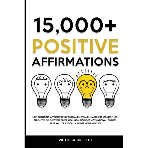 15.000+ Positive Affirmations: Life-Changing Affirmations for Health, Wealth, Happiness, Confidence, Self-Love, Self-Esteem, Sleep, Healing - Include - Paperback