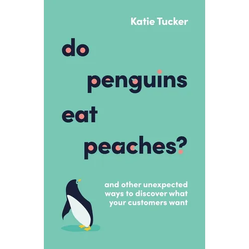 Do Penguins Eat Peaches?: And Other Unexpected Ways to Discover What Your Customers Want - Paperback