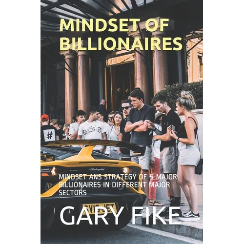 Mindset of Billionaires: Mindset ANS Strategy of 5 Major Billionaires in Different Major Sectors - Paperback