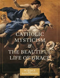 Catholic Mysticism and the Beautiful Life of Grace - Paperback