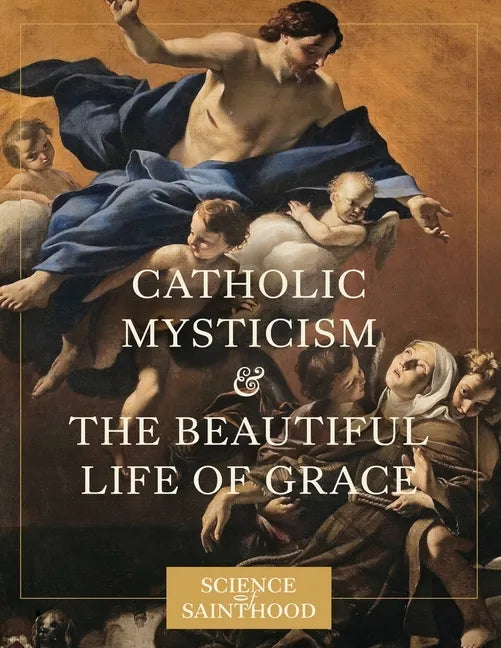 Catholic Mysticism and the Beautiful Life of Grace - Paperback