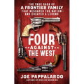 Four Against the West: The True Saga of a Frontier Family That Reshaped the Nation--And Created a Legend - Hardcover