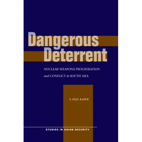 Dangerous Deterrent: Nuclear Weapons Proliferation and Conflict in South Asia - Paperback