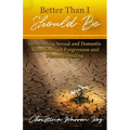 Better Than I Should Be: Overcoming Sexual and Domestic Abuse through Forgiveness and Personal Healing - Paperback