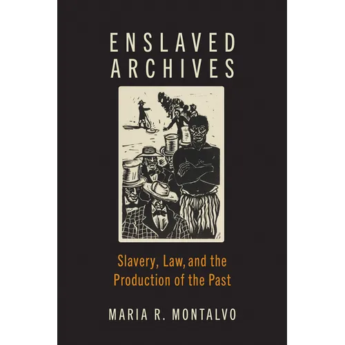 Enslaved Archives: Slavery, Law, and the Production of the Past - Hardcover