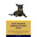 Dutch Shepherd (Hollandse Herder) Guide Dutch Shepherd Guide Includes: Dutch Shepherd Training, Diet, Socializing, Care, Grooming, and More - Paperback
