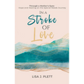 In a Stroke of Love: Through a Mother's Eyes: Hope and Healing on the Special Needs Journey - Paperback