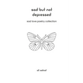 Sad But Not Depressed: Sad Love Poetry Collection - Paperback