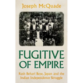 Fugitive of Empire: Rash Behari Bose, Japan and the Indian Independence Struggle - Hardcover