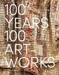100 Years, 100 Artworks: A History of Modern and Contemporary Art - Hardcover