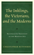 The Inklings, the Victorians, and the Moderns: Reconciling Tradition in the Modern Age - Paperback