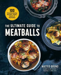 The Ultimate Guide to Meatballs: 100 Mouthwatering Recipes, Sides, Sauces & Garnishes - Hardcover