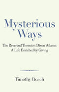 Mysterious Ways: The Reverend Thornton Dixon Adams: a Life Enriched by Giving - Paperback