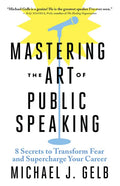 Mastering the Art of Public Speaking: 8 Secrets to Transform Fear and Supercharge Your Career - Paperback