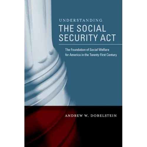 Understanding the Social Security ACT: The Foundation of Social Welfare for America in the Twenty-First Century - Paperback