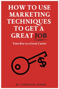 How to Use Marketing Techniques to Get a Great Job: Your Key to a Great Career - Paperback