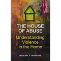 The House of Abuse Understanding Violence In the Home - Paperback
