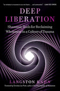 Deep Liberation: Shamanic Tools for Reclaiming Wholeness in a Culture of Trauma - Paperback