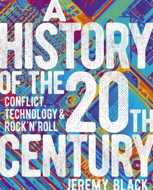 A History of the 20th Century: Conflict, Technology & Rock'n'roll - Hardcover